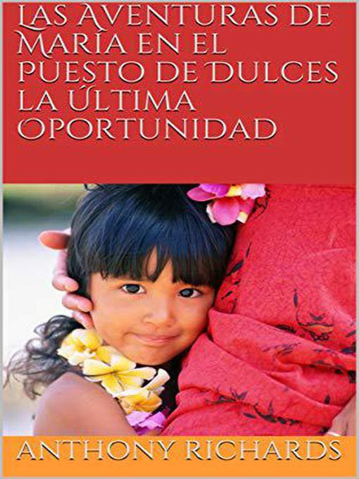 Title details for Las Aventuras de María en el Puesto de Dulces la Última Oportunidad by Anthony Richards - Available